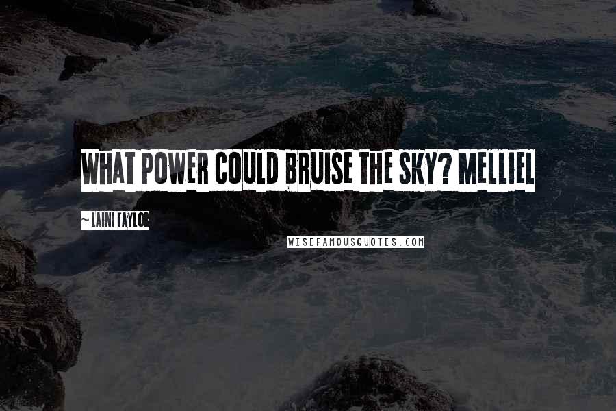 Laini Taylor Quotes: What power could bruise the sky? Melliel