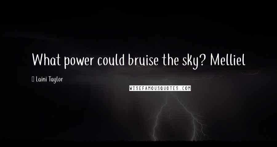 Laini Taylor Quotes: What power could bruise the sky? Melliel