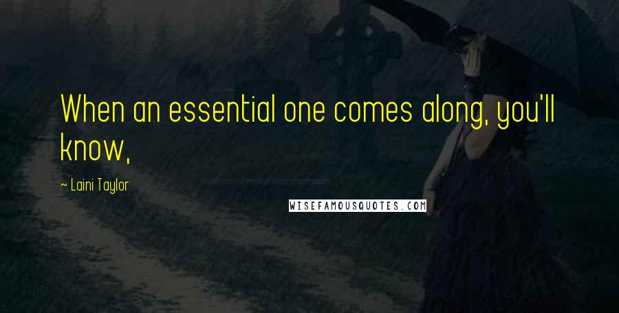 Laini Taylor Quotes: When an essential one comes along, you'll know,