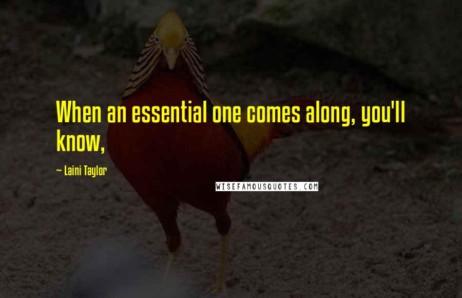 Laini Taylor Quotes: When an essential one comes along, you'll know,