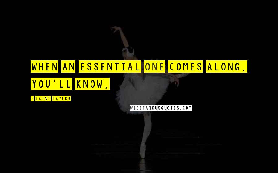 Laini Taylor Quotes: When an essential one comes along, you'll know,