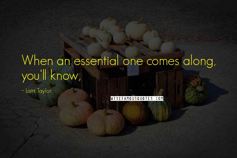 Laini Taylor Quotes: When an essential one comes along, you'll know,