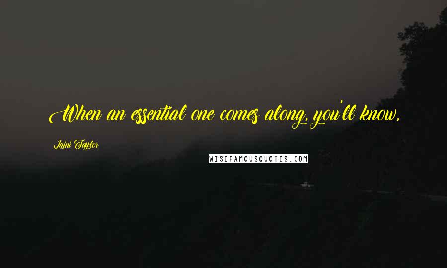 Laini Taylor Quotes: When an essential one comes along, you'll know,