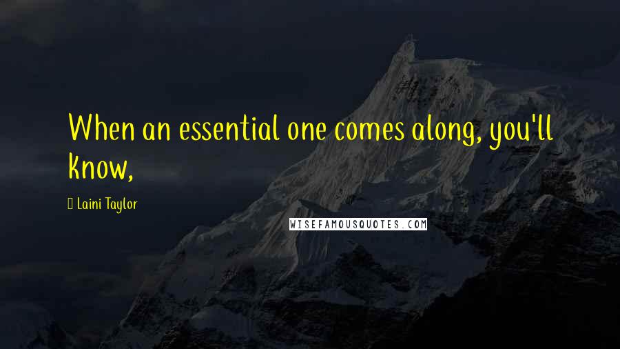 Laini Taylor Quotes: When an essential one comes along, you'll know,
