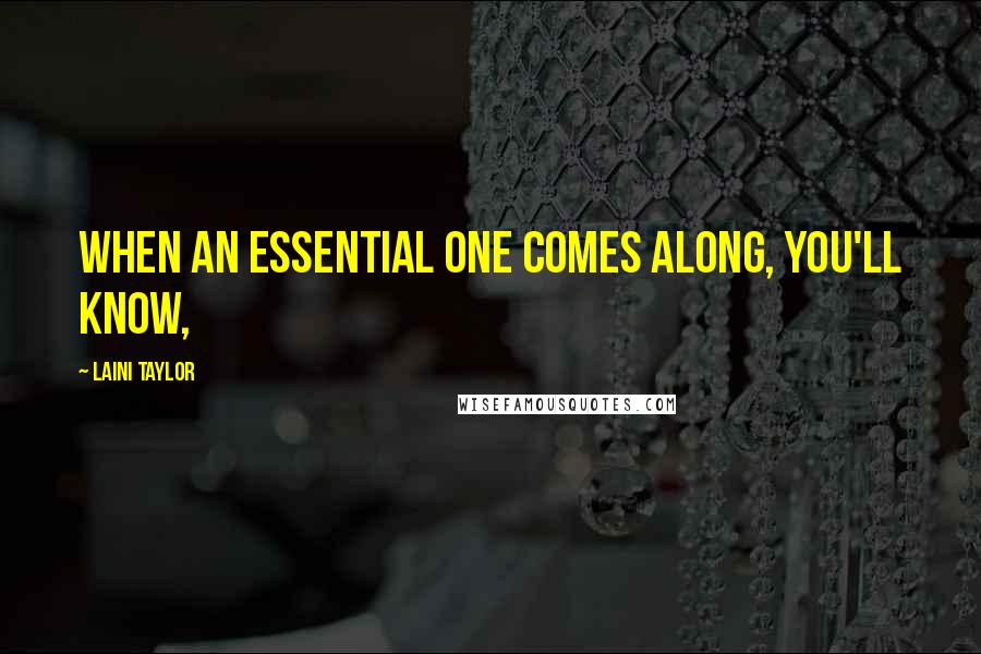 Laini Taylor Quotes: When an essential one comes along, you'll know,