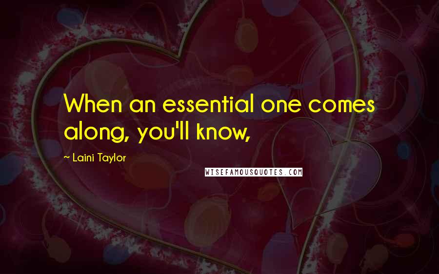 Laini Taylor Quotes: When an essential one comes along, you'll know,