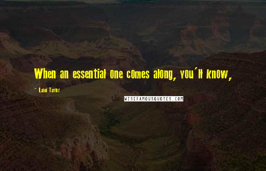 Laini Taylor Quotes: When an essential one comes along, you'll know,