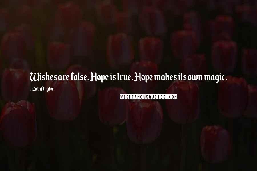 Laini Taylor Quotes: Wishes are false. Hope is true. Hope makes its own magic.