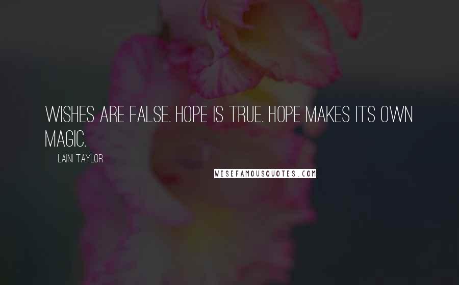 Laini Taylor Quotes: Wishes are false. Hope is true. Hope makes its own magic.