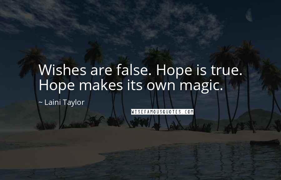 Laini Taylor Quotes: Wishes are false. Hope is true. Hope makes its own magic.