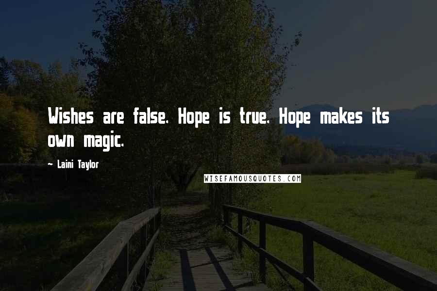 Laini Taylor Quotes: Wishes are false. Hope is true. Hope makes its own magic.