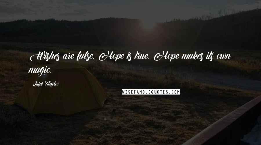 Laini Taylor Quotes: Wishes are false. Hope is true. Hope makes its own magic.