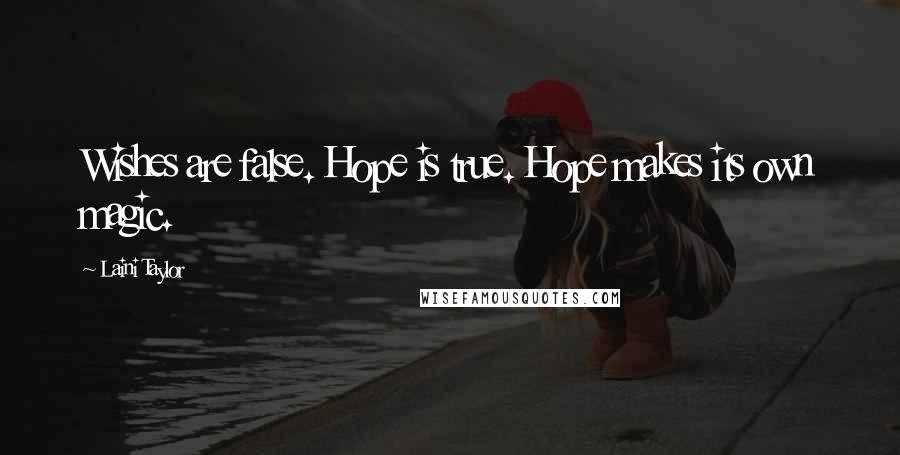 Laini Taylor Quotes: Wishes are false. Hope is true. Hope makes its own magic.