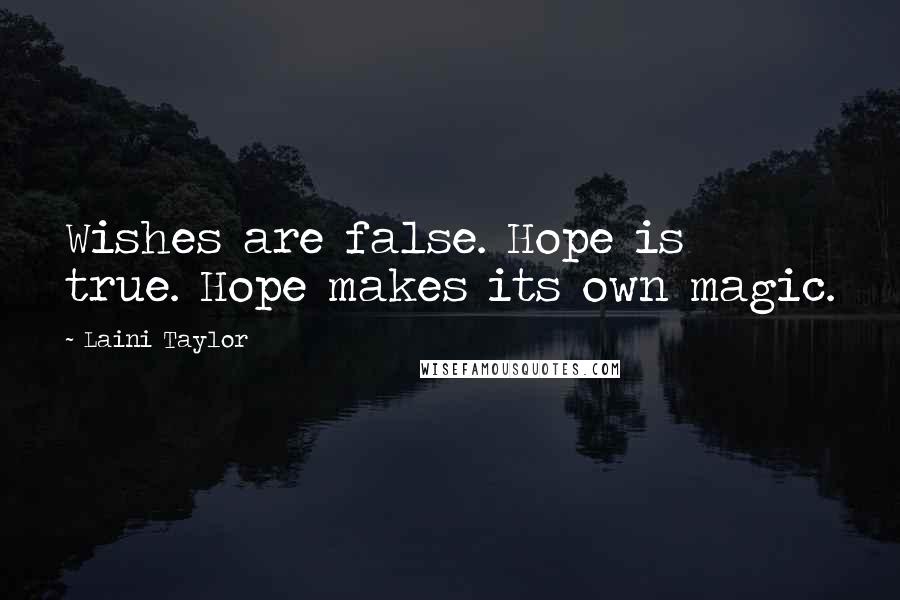 Laini Taylor Quotes: Wishes are false. Hope is true. Hope makes its own magic.