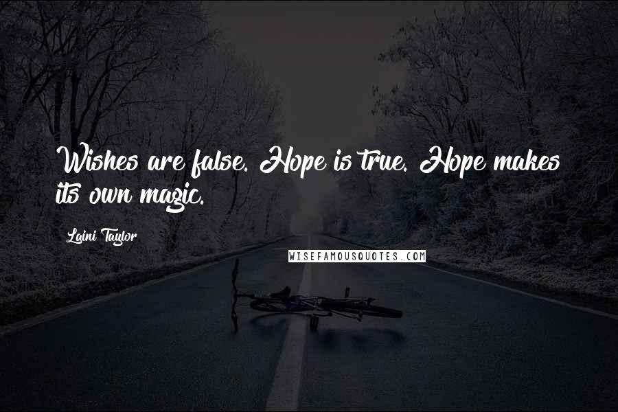 Laini Taylor Quotes: Wishes are false. Hope is true. Hope makes its own magic.