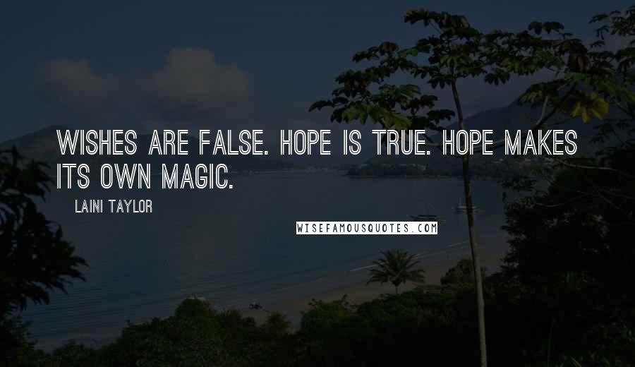 Laini Taylor Quotes: Wishes are false. Hope is true. Hope makes its own magic.