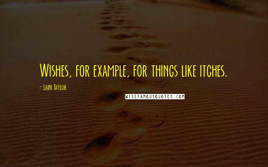 Laini Taylor Quotes: Wishes, for example, for things like itches.