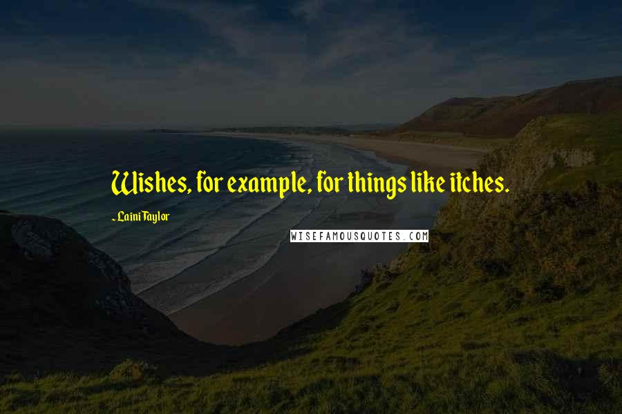 Laini Taylor Quotes: Wishes, for example, for things like itches.