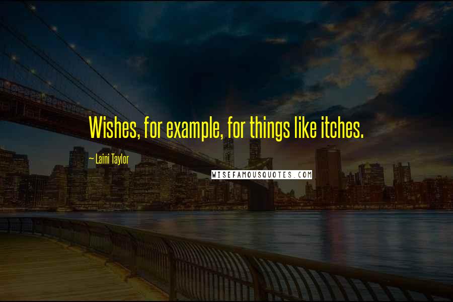 Laini Taylor Quotes: Wishes, for example, for things like itches.