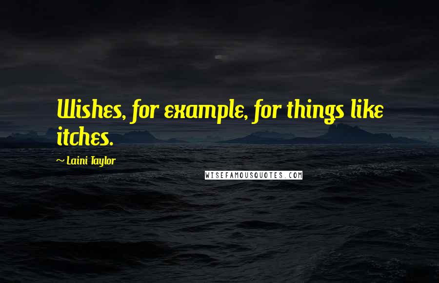 Laini Taylor Quotes: Wishes, for example, for things like itches.