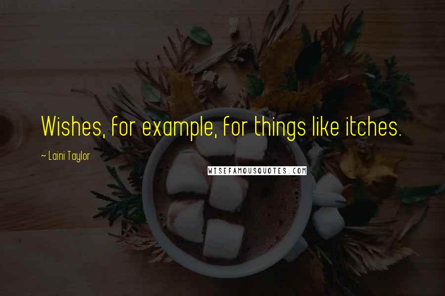 Laini Taylor Quotes: Wishes, for example, for things like itches.