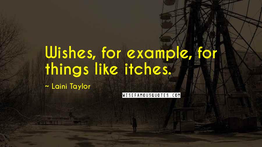 Laini Taylor Quotes: Wishes, for example, for things like itches.