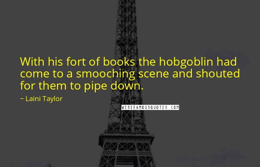 Laini Taylor Quotes: With his fort of books the hobgoblin had come to a smooching scene and shouted for them to pipe down.