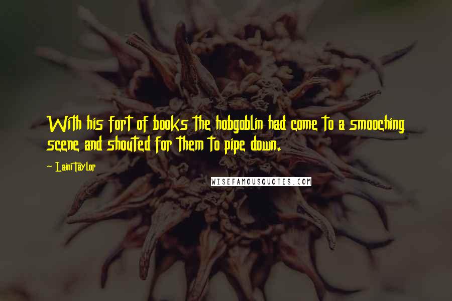 Laini Taylor Quotes: With his fort of books the hobgoblin had come to a smooching scene and shouted for them to pipe down.