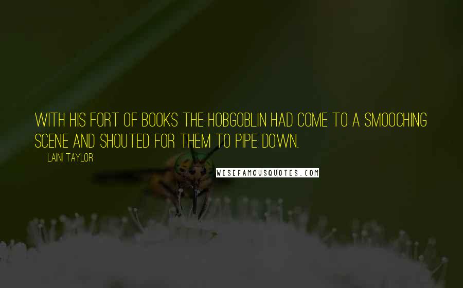 Laini Taylor Quotes: With his fort of books the hobgoblin had come to a smooching scene and shouted for them to pipe down.