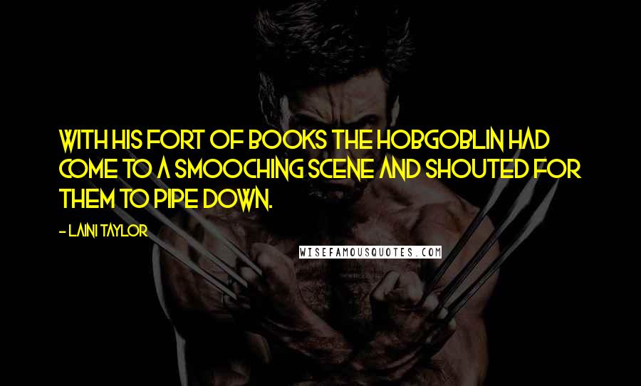 Laini Taylor Quotes: With his fort of books the hobgoblin had come to a smooching scene and shouted for them to pipe down.