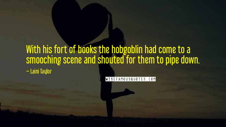 Laini Taylor Quotes: With his fort of books the hobgoblin had come to a smooching scene and shouted for them to pipe down.