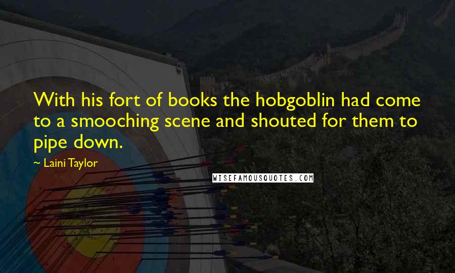 Laini Taylor Quotes: With his fort of books the hobgoblin had come to a smooching scene and shouted for them to pipe down.