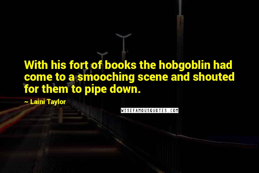 Laini Taylor Quotes: With his fort of books the hobgoblin had come to a smooching scene and shouted for them to pipe down.