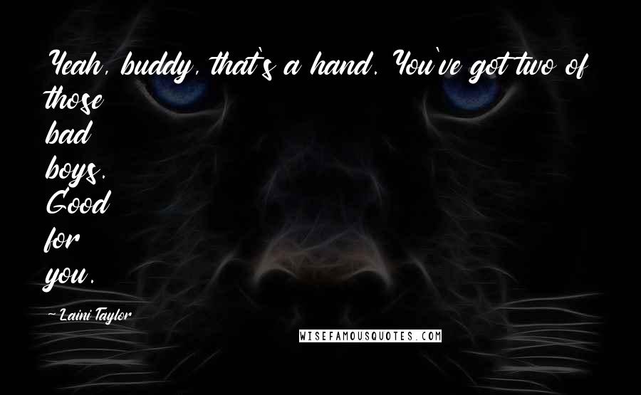 Laini Taylor Quotes: Yeah, buddy, that's a hand. You've got two of those bad boys. Good for you.