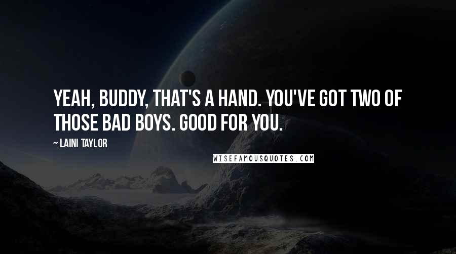Laini Taylor Quotes: Yeah, buddy, that's a hand. You've got two of those bad boys. Good for you.