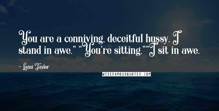 Laini Taylor Quotes: You are a conniving, deceitful hussy. I stand in awe." "You're sitting.""I sit in awe.