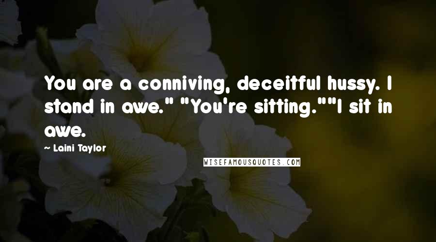 Laini Taylor Quotes: You are a conniving, deceitful hussy. I stand in awe." "You're sitting.""I sit in awe.