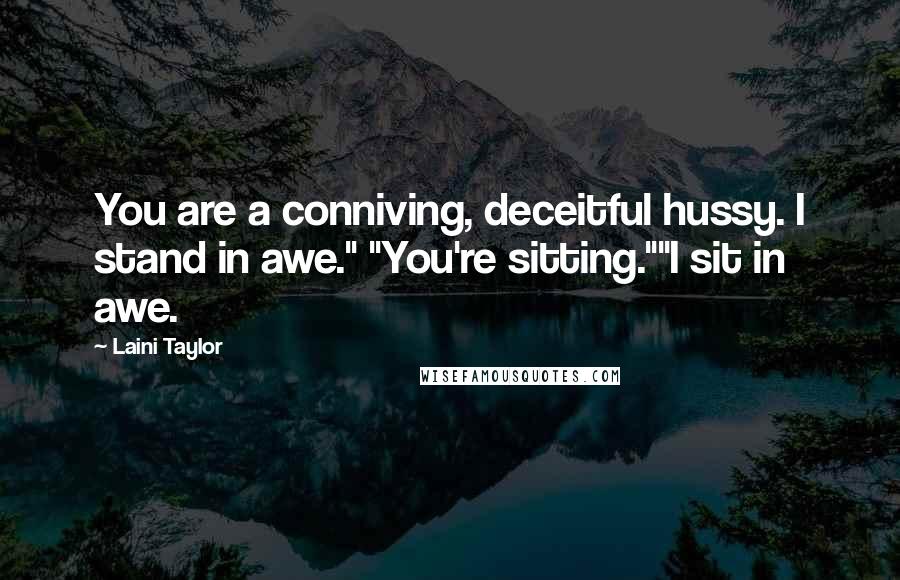 Laini Taylor Quotes: You are a conniving, deceitful hussy. I stand in awe." "You're sitting.""I sit in awe.