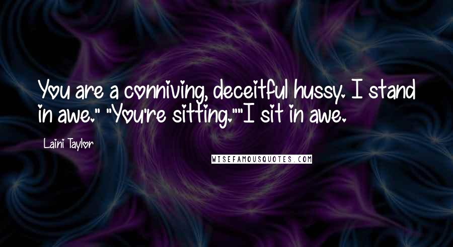Laini Taylor Quotes: You are a conniving, deceitful hussy. I stand in awe." "You're sitting.""I sit in awe.