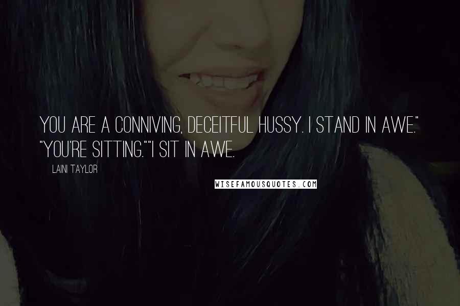 Laini Taylor Quotes: You are a conniving, deceitful hussy. I stand in awe." "You're sitting.""I sit in awe.