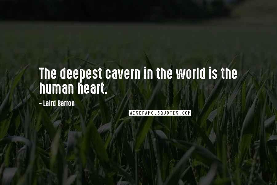 Laird Barron Quotes: The deepest cavern in the world is the human heart.