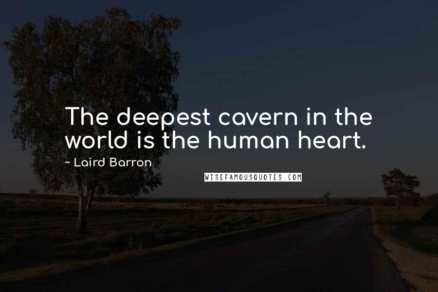 Laird Barron Quotes: The deepest cavern in the world is the human heart.