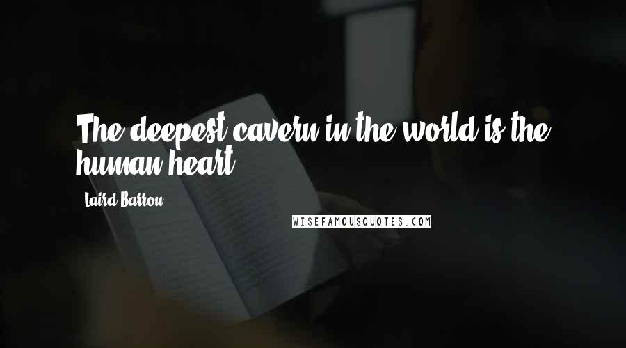 Laird Barron Quotes: The deepest cavern in the world is the human heart.