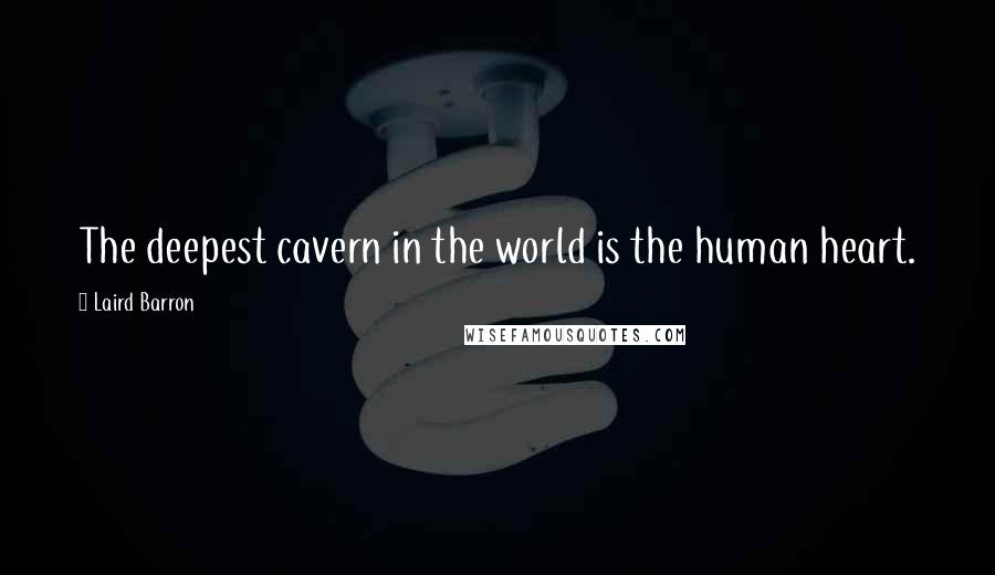 Laird Barron Quotes: The deepest cavern in the world is the human heart.