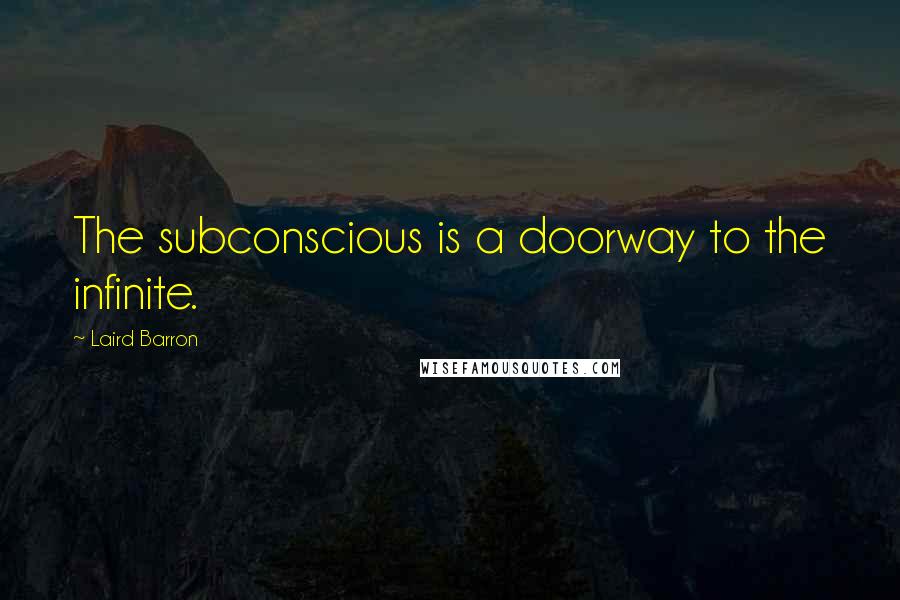 Laird Barron Quotes: The subconscious is a doorway to the infinite.