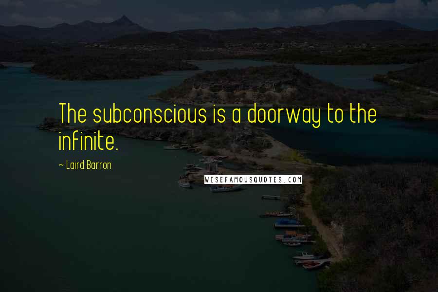 Laird Barron Quotes: The subconscious is a doorway to the infinite.