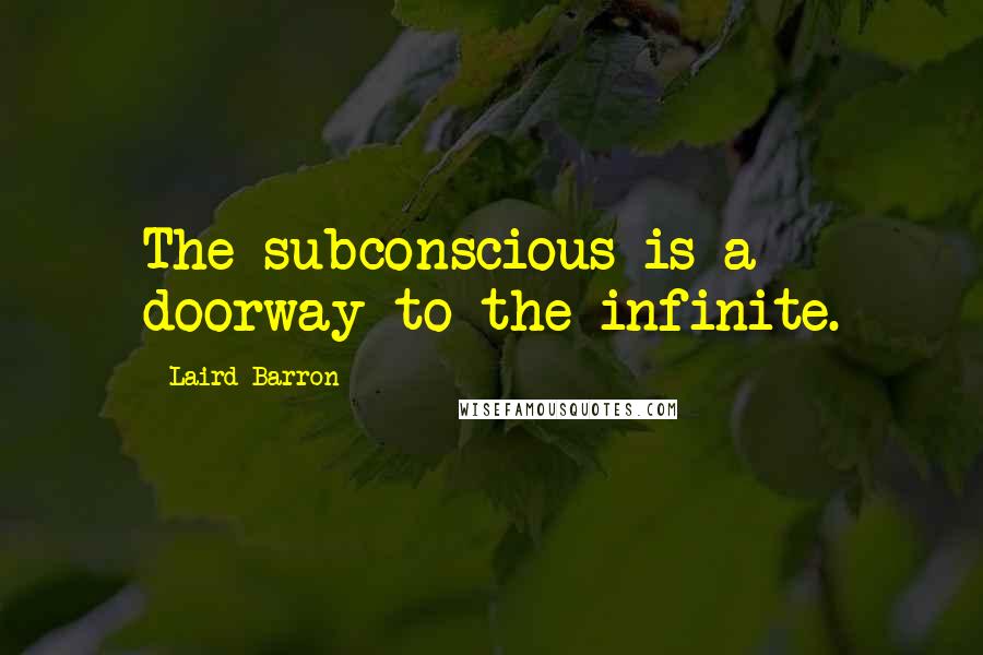 Laird Barron Quotes: The subconscious is a doorway to the infinite.