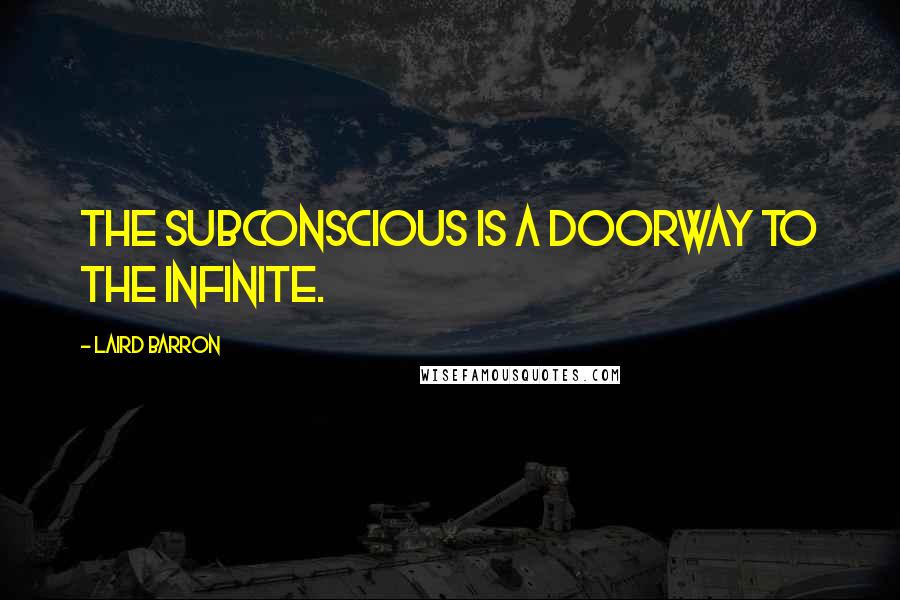 Laird Barron Quotes: The subconscious is a doorway to the infinite.