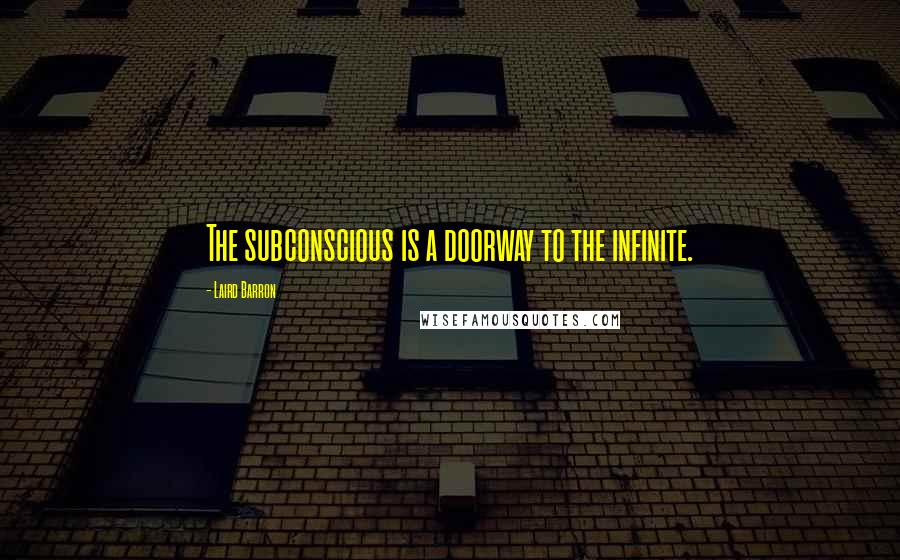 Laird Barron Quotes: The subconscious is a doorway to the infinite.