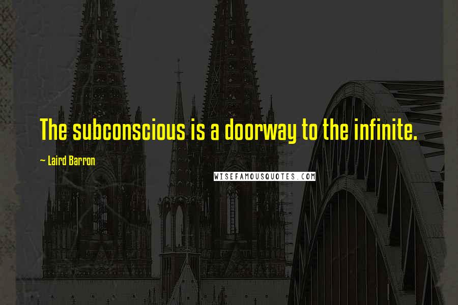 Laird Barron Quotes: The subconscious is a doorway to the infinite.
